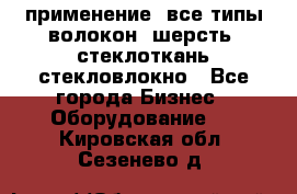 применение: все типы волокон, шерсть, стеклоткань,стекловлокно - Все города Бизнес » Оборудование   . Кировская обл.,Сезенево д.